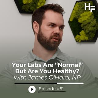 Ep 51 - Your Labs Are "Normal" But Are You Healthy? with James O'Hara, NP