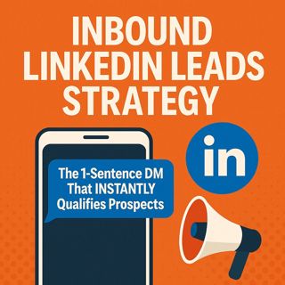 Inbound LinkedIn Leads Strategy: The 1-Sentence DM That INSTANTLY Qualifies Prospects