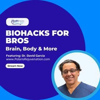 Biohacks for Bros: Brain, Body & More ft. Dr. David Garcia