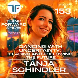 Dancing With Uncertainty: Leading and Following the Future with Tanja Schindler | EP 153