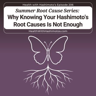 Why Knowing Your Hashimoto's Root Causes Is Not Enough ⎸ Root Cause Series Ep 206