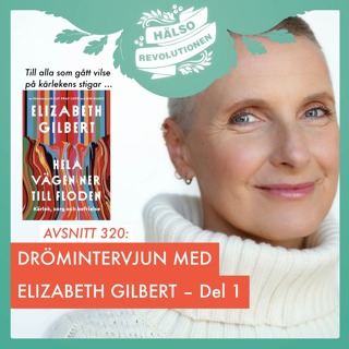 AVSNITT 320: MĂT ELIZABETH GILBERT I EN DRĂMINTERVJU â DEL 1