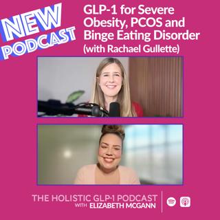 GLP-1 for Severe Obesity, PCOS and Binge Eating Disorder (with Rachael Gullette)