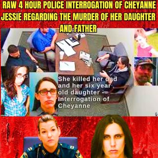 Raw 4 Hour Police Interrogation Of Cheyanne Jessie regarding the Murder of her Daughter and Father