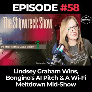 The Shipwreck Show Ep. 58: Lindsey Graham Wins, Bongino's AI Pitch & A Wi-Fi Meltdown Mid-Show