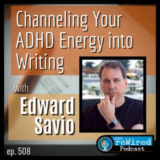 508 | Channeling your ADHD Energy into Writing with Edward Savio
