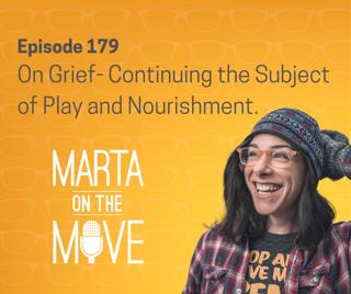#179 On Grief- Continuing the Subject of Play and Nourishment.