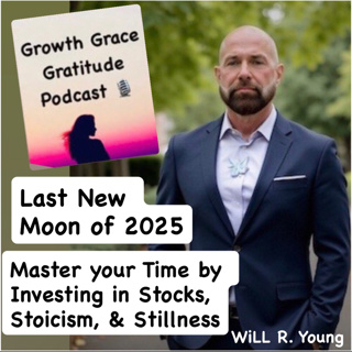 Last New Moon of 2025! Master Time by Investing in Stocks, Stoicism, & Stillness with Will R. Young