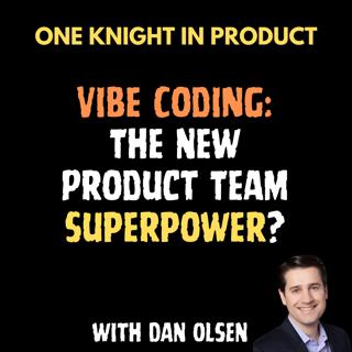 Dan Olsen - Vibe Coding: The New Product Team Superpower? (with Dan Olsen, Product Management Trainer and Author “The Lean Product Playbook“)