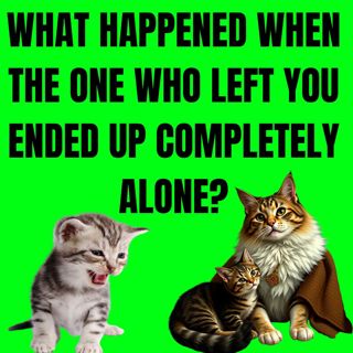 What Happened When The ONE Who LEFT You ENDED Up COMPLETELY ALONE?