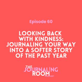 Episode 60: Looking Back with Kindness: How to Journal Your Way Into a Softer Story of the Past Year