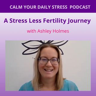 A Stress Less Fertility Journey with Ashley Holmes