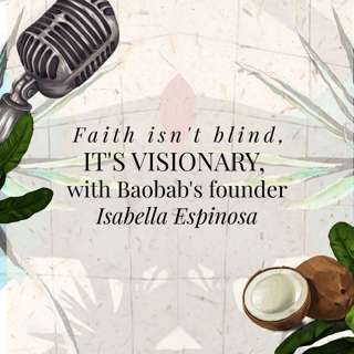 Faith isn't blind, it's visionary, with Baobab's founder Isabella Espinosa