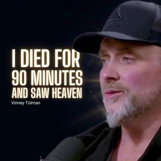 I Died In 90 Minutes And Saw Heaven - Vinney Tolman
