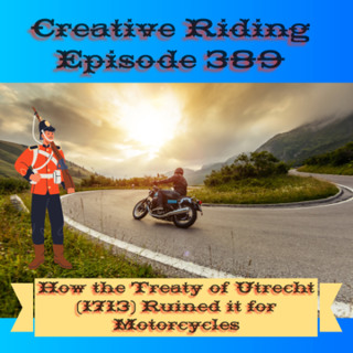 Episode 389_ How the Treaty of Utrecht (1713) Ruined it for Motorcycles