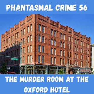 Phantasmal Crime Ep. 56 - Murder Room at the Oxford Hotel
