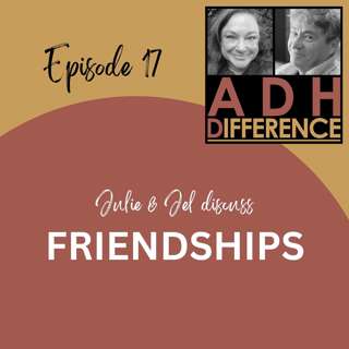 S1E17: ADHD & A Perspective on Friendships