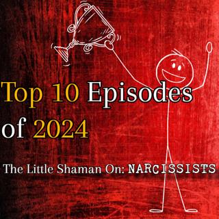 Episode 259: The Little Shaman On: Narcissists - Top 10 Episodes of 2024