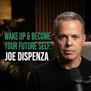 Wake Up & Become Your Future Self: Joe Dispenza