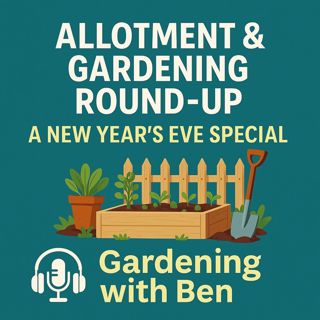🎧 🌟 Allotment & Gardening Round-Up | A New Year’s Eve Special