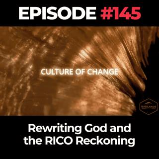 Culture of Change Ep. 145: Rewriting God and the RICO Reckoning