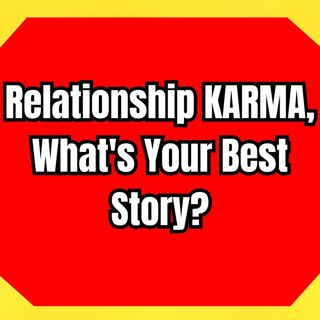 Relationship KARMA, What's Your Best Story?