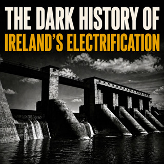 Progress at Any Cost? The Dark History Behind Ireland’s Electrification