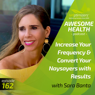 162: Increase Your Frequency & Convert Your Naysayers with Results - with Sara Banta