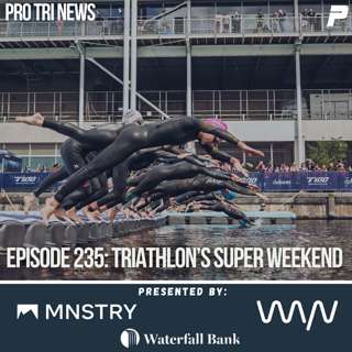 Episode 235: Triathlon's First Super Weekend