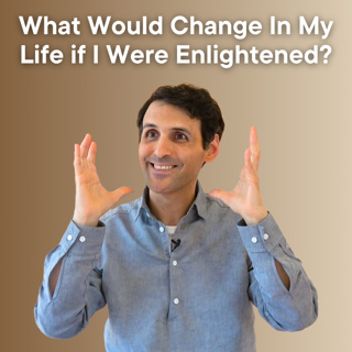 What Would Change In My Life if I Were Enlightened?