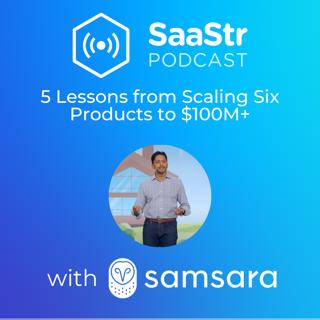 SaaStr 711: 5 Lessons from Scaling Six Products to $100M+ with Samsara's Chief Strategy Officer Kiren Sekar