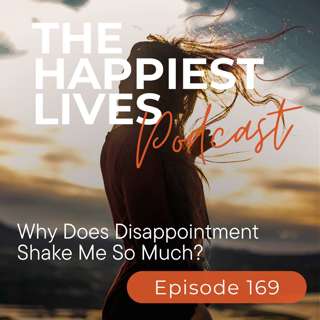 E169: Why Does Disappointment Shake Me So Much?