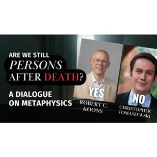 Are We Still Persons after Death? - Robert C. Koons and Christopher Tomaszewski
