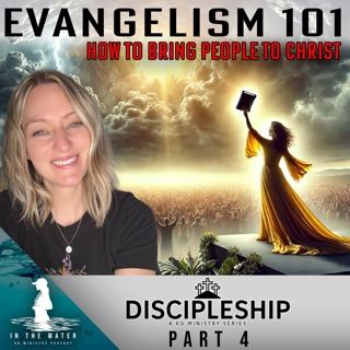Discipleship Series: Part 4 | Evangelism 101 | In the Water Podcast