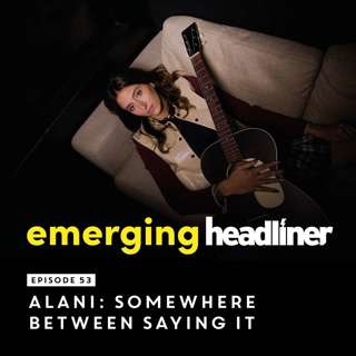 Emerging Headliner E53: ALANI: Somewhere Between Saying It