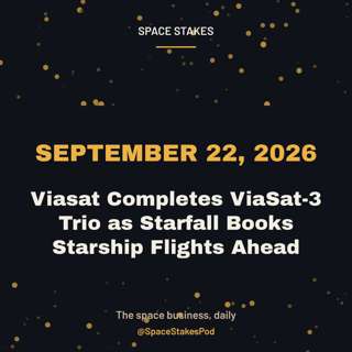 Viasat Completes ViaSat-3 Trio as Starfall Books Starship Flights Ahead — September 22, 2026