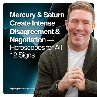 Mercury & Saturn Create Intense Disagreement & Negotiation — Horoscopes for All 12 Signs | The Nightlight Astrology Podcast