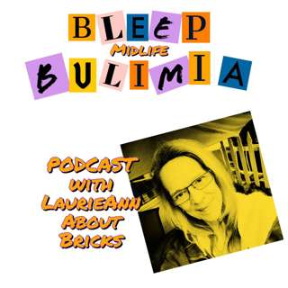 Bleep Bulimia Episode 38 with Host LaurieAnn About Bricks