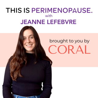 Sexual Health and Intimacy in Perimenopause with Jeanne Lefebvre: Women’s Health, Perimenopause and Menopause Journey