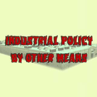467. Industrial Policy by Other Means (ft. Matt Haugen, Jesse Goldstein)