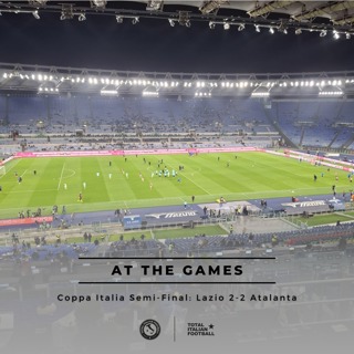 Ep.326: At the Games - Lazio 2-2 Atalanta | Coppa Italia semi-final