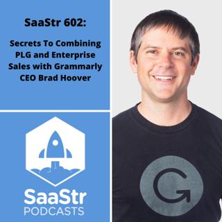 SaaStr 602: Secrets To Combining PLG and Enterprise Sales with Grammarly CEO Brad Hoover