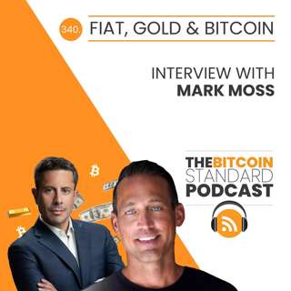 340. Fiat, gold & bitcoin: Interview with Mark Moss.