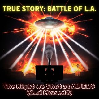 TRUE STORY: Battle of L.A. — The Night We Shot at Aliens (And Missed?)