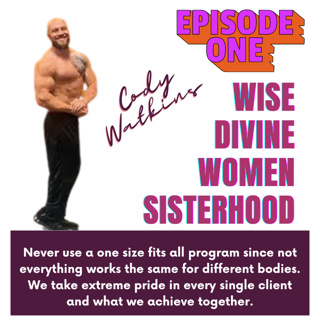 The Wise Divine Women Podcast presents Cody Watkins the King of Transformations, Part 1 about weight loss, undieting, weightlifting 