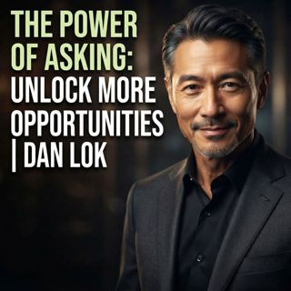 The Power of Asking: Unlock More Opportunities | Dan Lok