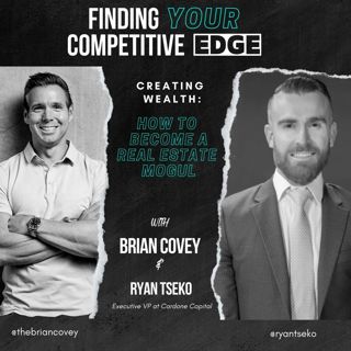 Ep 111 - Creating Wealth: How To Become A Real Estate Mogul w/ Brian Covey + Ryan Tseko