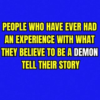 People Who Have Ever Had An Experience With What They Believe To Be A Demon Tell Their Story