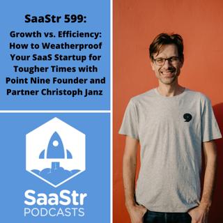 SaaStr 599: Growth vs. Efficiency: How to Weatherproof Your SaaS Startup for Tougher Times with Point Nine Founder and Partner Christoph Janz