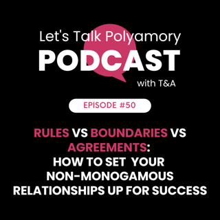 50: Rules vs Boundaries vs Agreements: How to Set Your Non-Monogamous Relationships Up for Success